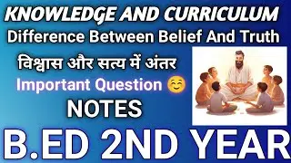 Difference Between Belief and Truth B.ed 2nd Year Knowledge and Curriculum । विश्वास और सत्य अंतर