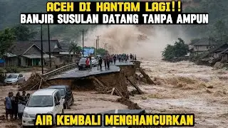 15 MENIT LALU! Aceh Diterjang Banjir Bandang Lagi | Setelah Tragedi Besar, Musibah Kembali Datang