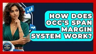 How Does OCC's SPAN Margin System Work? - Stock and Options Playbook