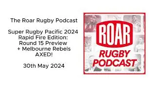 Roar Rugby Podcast Super Rugby Pacific 2024 - Rapid Fire Edition: Rd. 15 Preview (+ Rebels AXED!)