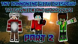 TnT Cannoning With Crispguy TatGuyNick and HarryPvPz [Part 2]