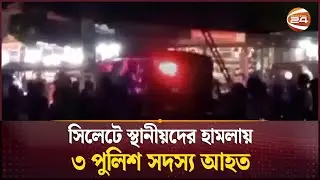সিলেটে স্থানীয়দের হামলায় ৩ পুলিশ সদস্য আহত | Sylhet Clash | Channel 24