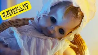 Top 10 SCARIEST and HAUNTED DOLLS in the world you must see!