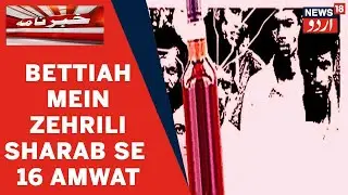 Bihar News: Bettiah Mein Zehrili Sharab Se Ab Tak 16 Logon Ki Maut | News18 Urdu