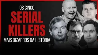 OS 05 SERIAL KILLERS MAIS BIZARROS E CRUÉIS DA HISTÓRIA