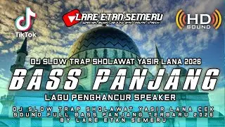 DJ SLOW TRAP SHOLAWAT YASIR LANA CEK SOUND FULL BASS PANJANG TERBARU 2026 BY LARE ETAN SEMERU