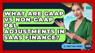 What Are GAAP Vs Non-GAAP P&L Adjustments In SaaS Finance? - All About SaaS Finance