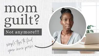 The Hard Truth about Mom Guilt: Strategies for Balancing Your Life and Priorities