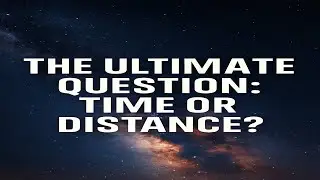 The Ultimate Question: Time or Distance?