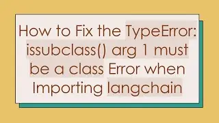 How to Fix the TypeError: issubclass() arg 1 must be a class Error when Importing langchain