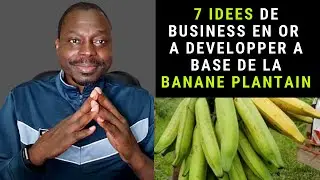 7 IDEES DE BUSINESS en Or à Développer à Base de la BANANE PLANTAIN