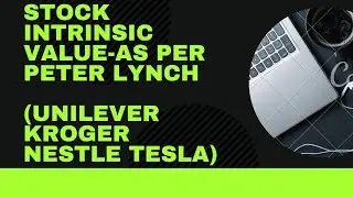 Stocks Intrinsic Values: As per Peter Lynch (Tesla, Kroger, Nestle, Unilever)