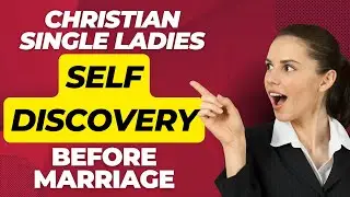 How To Navigate Self-Discovery Before Marriage: Guide For Christian Single Ladies