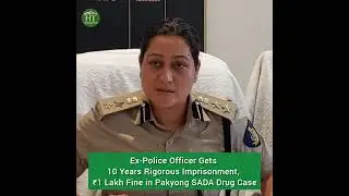 Ex-Police Officer Gets 10 Years Rigorous Imprisonment, ₹1 Lakh Fine in Pakyong SADA Drug Case