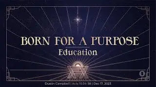 Born For a Purpose - Education | Dustin Campbell | Dec 17, 2023