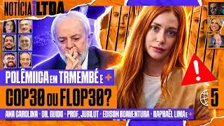 COP 30 ou FLOP 30 | PL ANTIFAC&Ccedil;&Atilde;O | POL&Ecirc;MICA em TREMEMB&Eacute; | e MAIS - NOTICIA iLtda #005