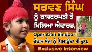 ਰਾਸ਼ਟਰਪਤੀ ਤੋਂ Award ਮਿਲਣ ਮਗਰੋਂ ਸਰਵਣ ਸਿੰਘ ਦਾ Exclusive Interview, Operation Sindoor