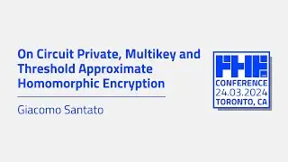 On Circuit Private, Multikey and Threshold Approximate HE w/ Giacomo Santato