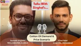 Talks with Singhal's : Vimal Patel Outlook on Cotton Oil