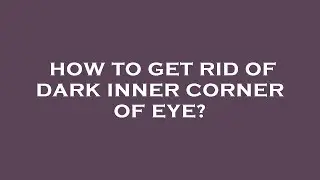 How to get rid of dark inner corner of eye?
