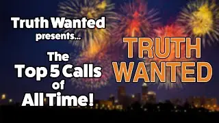 Truth Wanted Top 5 Calls of All Time!