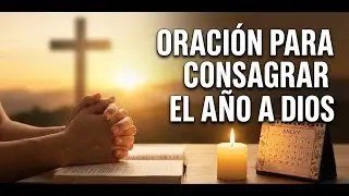 Consagración del Año a Dios 🙏 | Oración Poderosa para Entregar tu Año al Señor