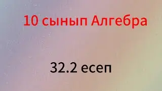 32.2 есеп 10 сынып Алгебра