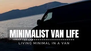 Becoming A Minimalist And Living Simple | Minimal Van Life