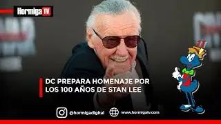 DC PREPARA HOMENAJE POR LOS 100 A&Ntilde;OS DE STAN LEE | HormigaTV