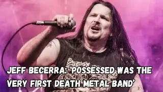JEFF BECERRA: &lsquo;POSSESSED Was The Very First Death Metal Band&rsquo;