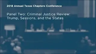 Criminal Justice Review: Trump, Sessions and the States [2018 Texas Chapters Conference]