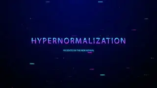 Hypernormalization: How the World Went Mad