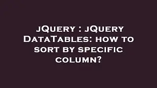 jQuery : jQuery DataTables: how to sort by specific column?