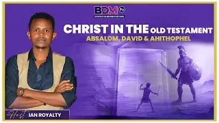 CHRIST IN THE OLD TESTAMENT (PRT 2) : ABSALOM, DAVID & AHITHOPHEL | IAN ROYALTY