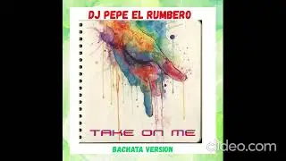 Take On Me (Bachata Version) Dj Pepe el Rumbero