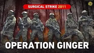 Operation Ginger: Surgical Strike Of 2011