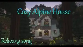 Cozy Alpine House-1.20.1- Relaxing song