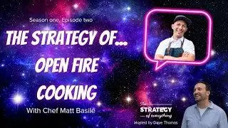 The Strategy of Open Fire Cooking with Chef Matt Basile
