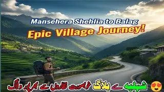 Mansehra Shehlia to Balag | Scenic Village & Nature Travel Journey 2026