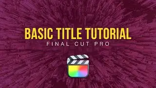 Final Cut Pro: Добавление базовых титров к вашему видео [ОСНОВНОЕ]