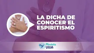 La dicha de conocer el Espiritismo