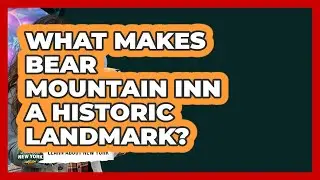 What Makes Bear Mountain Inn A Historic Landmark? - Learn About New York