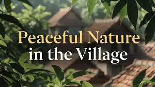 Soothing Green Leaves Ambience | Peaceful Nature in the Village