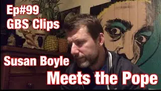 GBS Clips: Susan Boyle Meets the Pope Ep#99