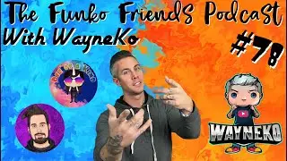 The Funko Friends Podcast Ep #78 With Wayneko