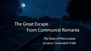 The Great Escape From Communist Romania - Petru Lulusa