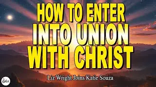 How To Enter Into Union With Christ // Liz Wright Joins Katie Souza