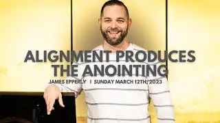 Alignment Produces the Anointing