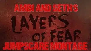 Layers of Fear - Ambi and Seth Jumpscare Montage