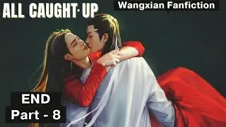 All Caught Up - Wangxian FF |Part 8| Last Part | Hindi Explanation |